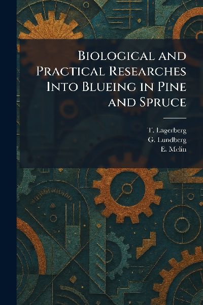 Biological and Practical Researches Into Blueing in Pine and Spruce