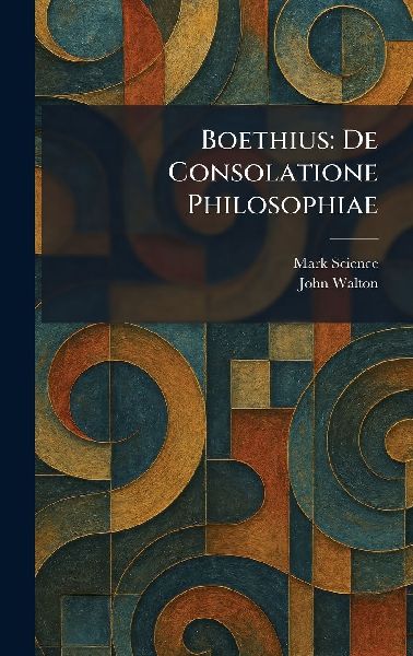Boethius: De Consolatione Philosophiae