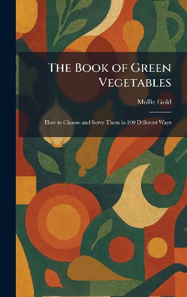 The Book of Green Vegetables: How to Choose and Serve Them in 200 Different Ways