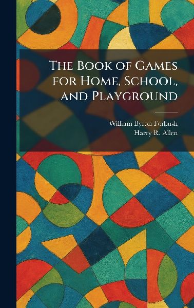 The Book of Games for Home, School, and Playground
