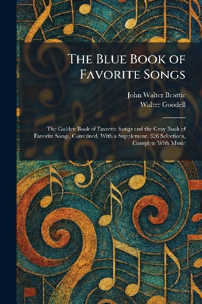 The Blue Book of Favorite Songs: The Golden Book of Favorite Songs and the Gray Book of Favorite Songs, Combined, With a Supplement. 326 Selections, Complete With Music