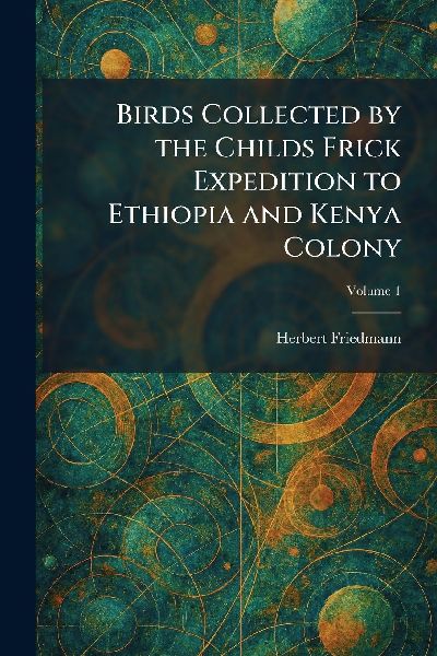 Birds Collected by the Childs Frick Expedition to Ethiopia and Kenya Colony