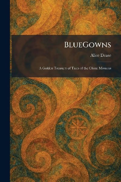 BlueGowns: A Golden Treasury of Tales of the China Missions