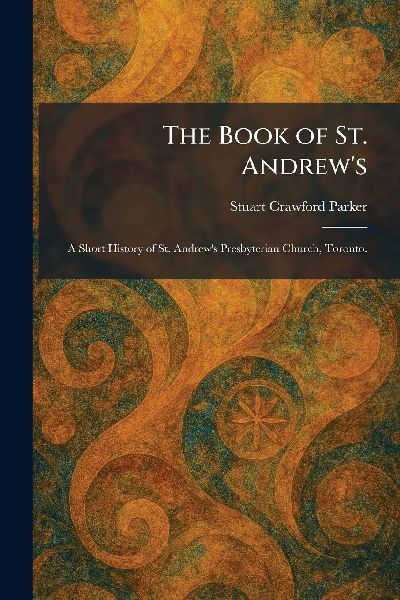 The Book of St. Andrews: A Short History of St. Andrews Presbyterian Church, Toronto.