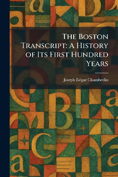 The Boston Transcript: A History of Its First Hundred Years