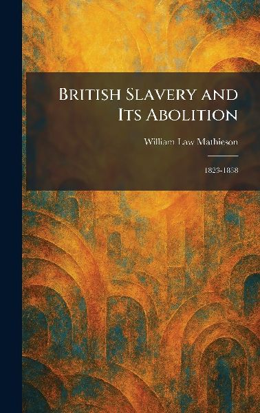 British Slavery and Its Abolition: 1823-1838