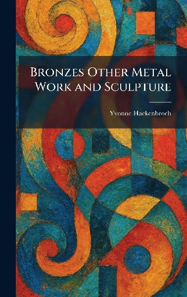 Bronzes Other Metal Work and Sculpture