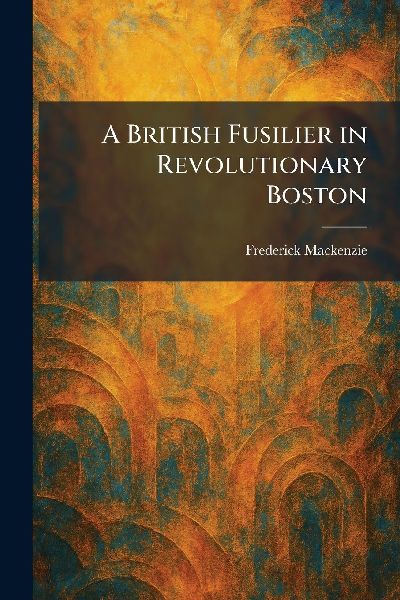 A British Fusilier in Revolutionary Boston
