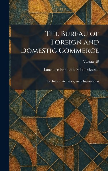 The Bureau of Foreign and Domestic Commerce: Its History, Activities, and Organization