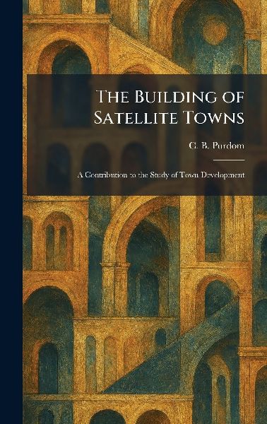 The Building of Satellite Towns: A Contribution to the Study of Town Development