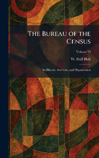 The Bureau of the Census: Its History, Activities, and Organization