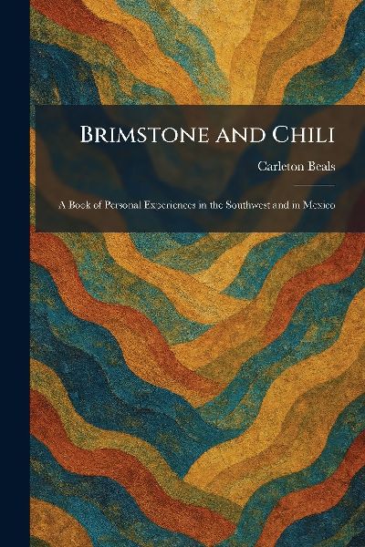 Brimstone and Chili: A Book of Personal Experiences in the Southwest and in Mexico