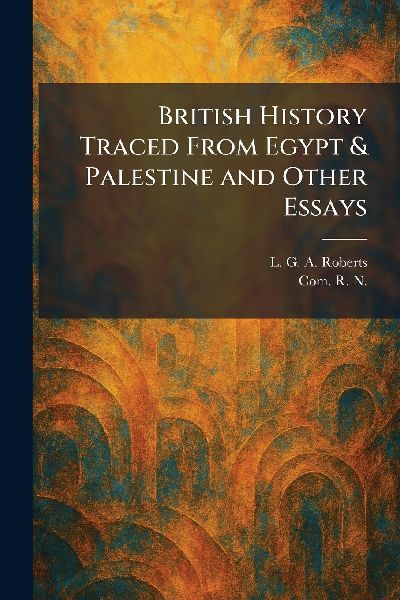 British History Traced From Egypt & Palestine and Other Essays