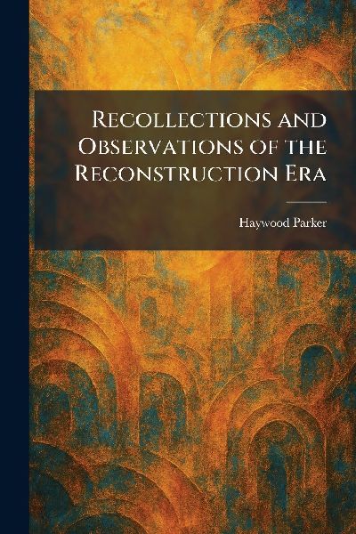 Recollections and Observations of the Reconstruction Era