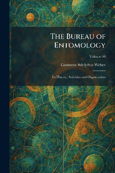 The Bureau of Entomology: Its History, Activities and Organization