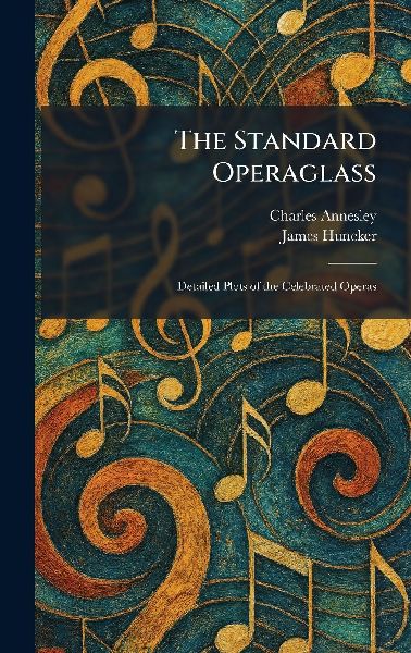The Standard Operaglass: Detailed Plots of the Celebrated Operas