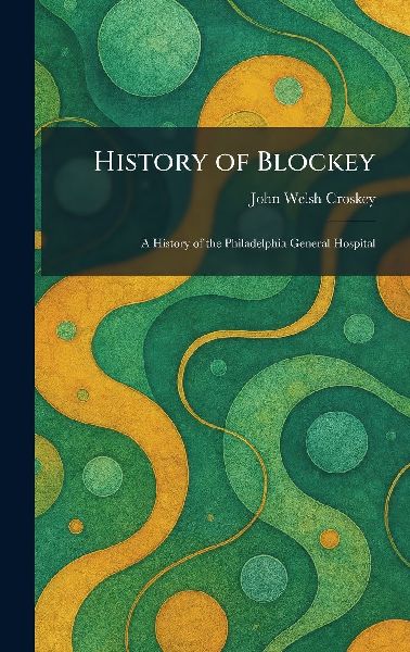 History of Blockey: A History of the Philadelphia General Hospital