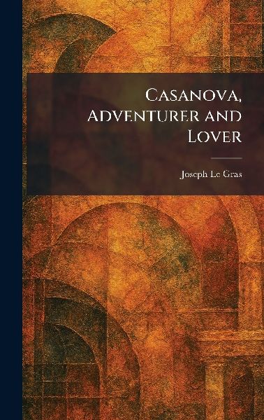 Casanova, Adventurer and Lover
