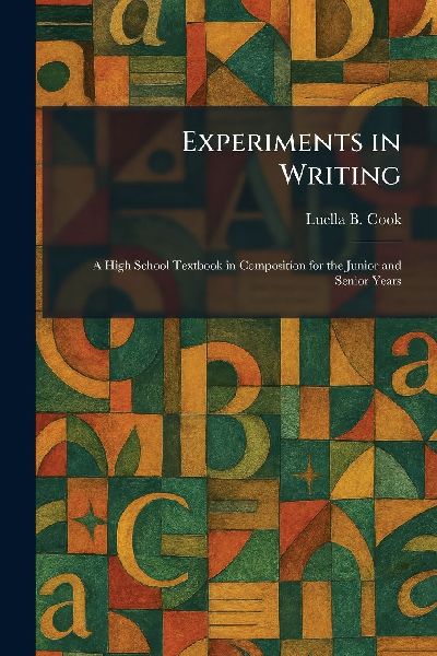 Experiments in Writing: A High School Textbook in Composition for the Junior and Senior Years