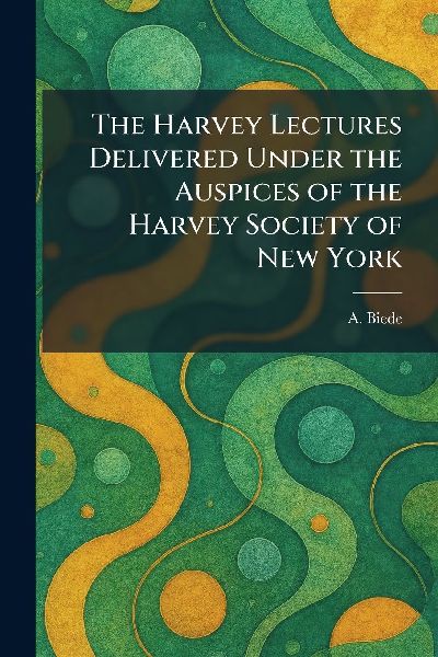 The Harvey Lectures Delivered Under the Auspices of the Harvey Society of New York