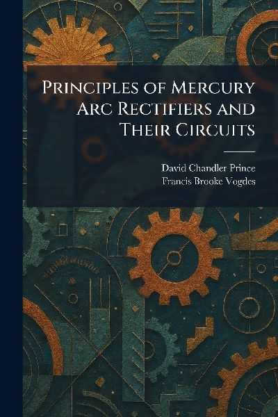 Principles of Mercury Arc Rectifiers and Their Circuits
