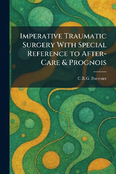 Imperative Traumatic Surgery With Special Reference to After-Care & Prognois