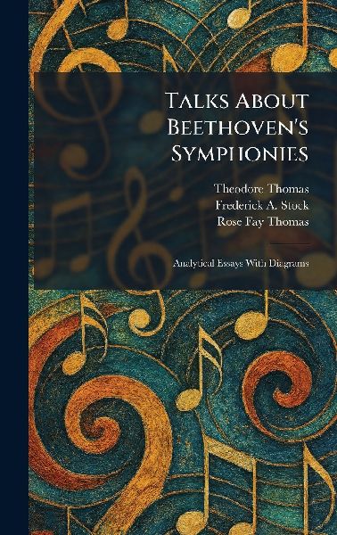 Talks About Beethoven's Symphonies: Analytical Essays With Diagrams