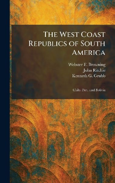 The West Coast Republics of South America: Chile, Peru and Bolivia