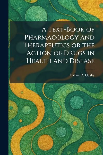 A Text-Book of Pharmacology and Therapeutics or the Action of Drugs in Health and Disease