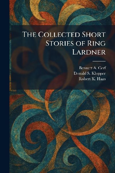 The Collected Short Stories of Ring Lardner