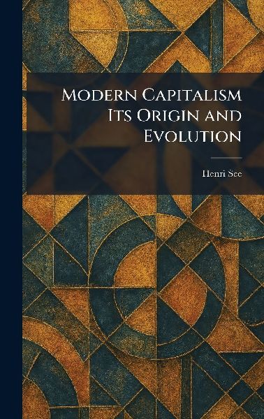 Modern Capitalism Its Origin and Evolution