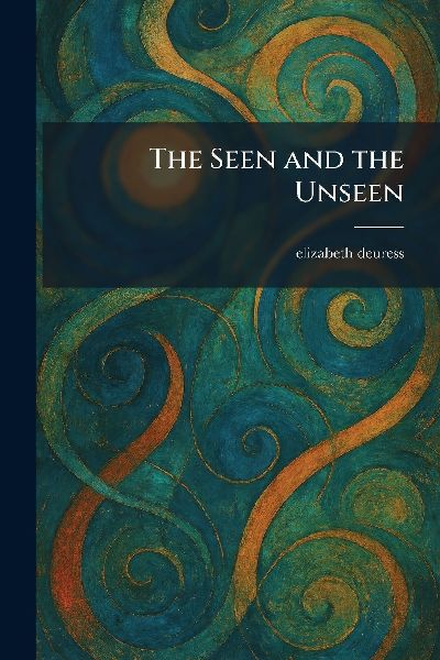The Seen and the Unseen