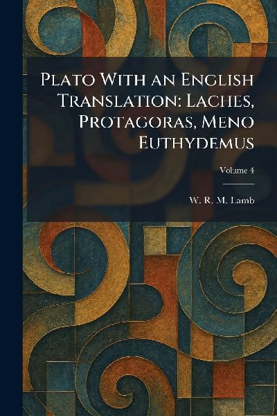 Plato With an English Translation: Laches, Protagoras, Meno Euthydemus