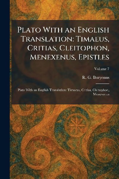 Plato With an English Translation: Timaeus, Critias, Cleitophon, Menexenus, Epistles: Plato With an English Translation: Timaeus, Critias, Cleitophon, Menexenus