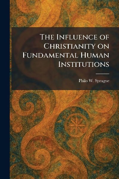 The Influence of Christianity on Fundamental Human Institutions