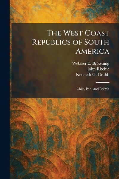 The West Coast Republics of South America: Chile, Peru and Bolivia