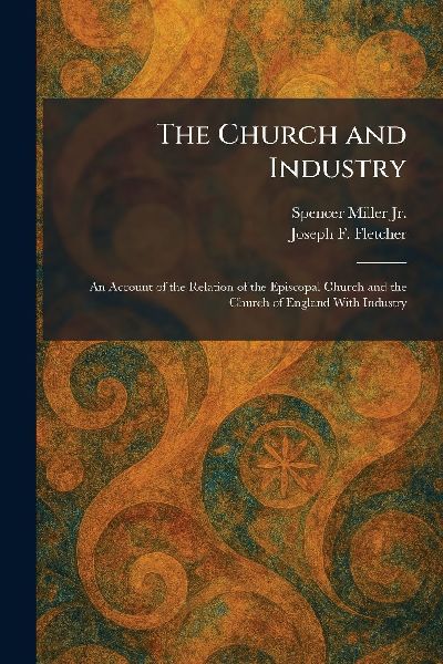 The Church and Industry: An Account of the Relation of the Episcopal Church and the Church of England With Industry