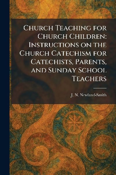 Church Teaching for Church Children: Instructions on the Church Catechism for Catechists, Parents, and Sunday School Teachers