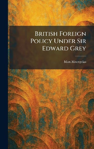 British Foreign Policy Under Sir Edward Grey