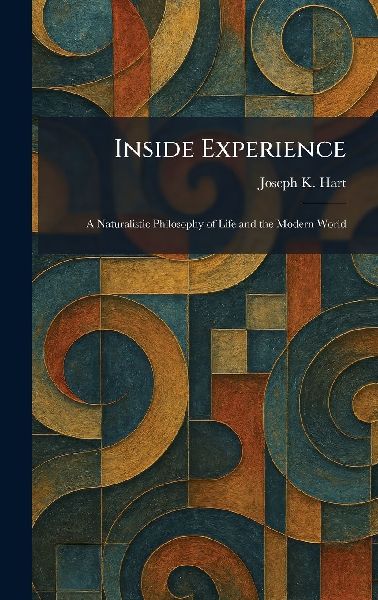 Inside Experience: A Naturalistic Philosophy of Life and the Modern World