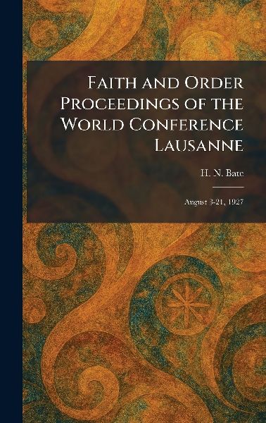 Faith and Order Proceedings of the World Conference Lausanne: August 3-21, 1927