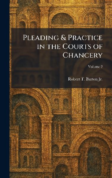 Pleading & Practice in the Courts of Chancery