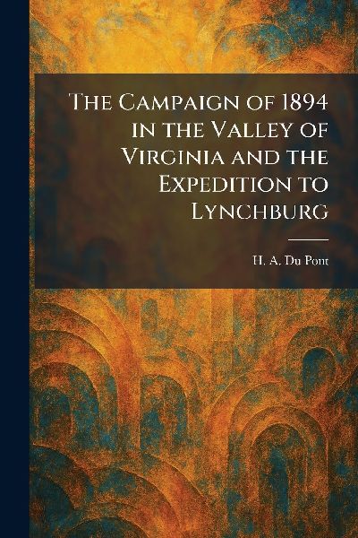 The Campaign of 1894 in the Valley of Virginia and the Expedition to Lynchburg
