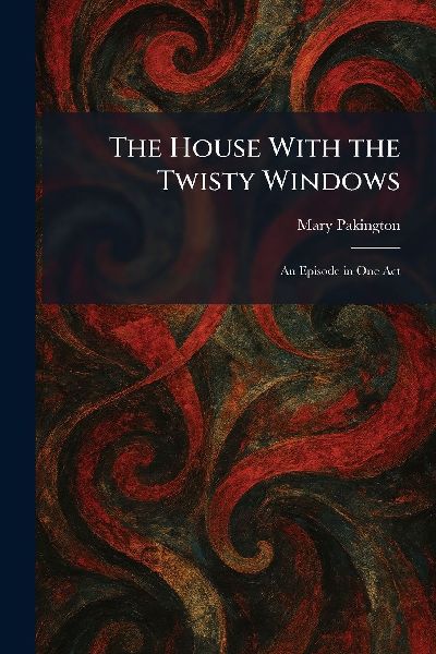 The House With the Twisty Windows: An Episode in One Act