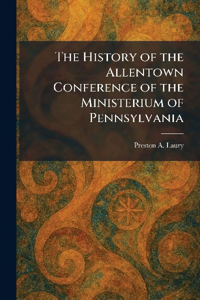 The History of the Allentown Conference of the Ministerium of Pennsylvania