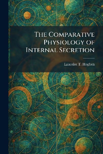 The Comparative Physiology of Internal Secretion