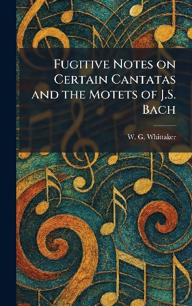 Fugitive Notes on Certain Cantatas and the Motets of J.S. Bach