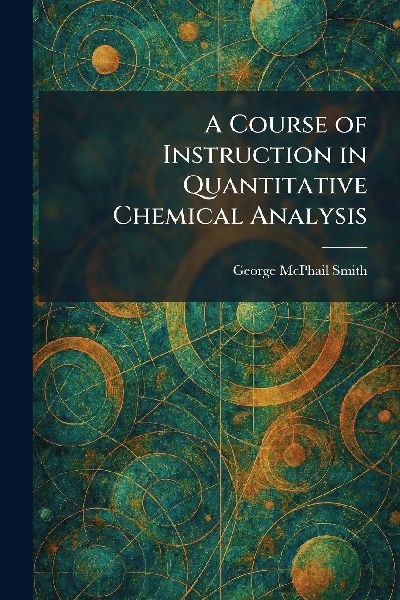 A Course of Instruction in Quantitative Chemical Analysis