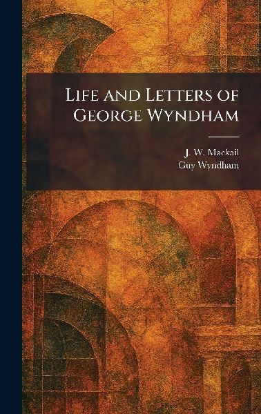 Life and Letters of George Wyndham