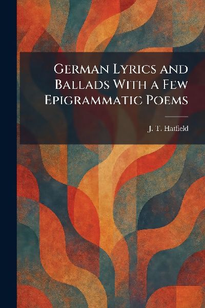 German Lyrics and Ballads With a Few Epigrammatic Poems